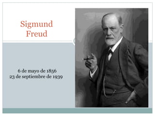 Sigmund
Freud
6 de mayo de 1856
23 de septiembre de 1939
 