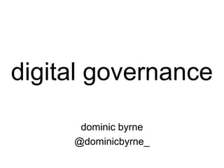 digital governance
dominic byrne
@dominicbyrne_
 