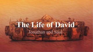 The Life of David
Jonathan and Saul
 