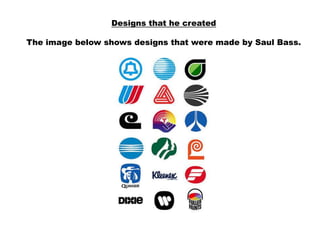 Designs that he created

The image below shows designs that were made by Saul Bass.
 