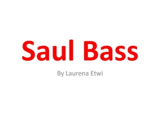 Saul BassBy Laurena Etwi