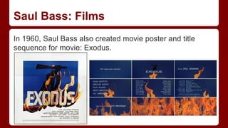 Saul Bass: Films
In 1960, Saul Bass also created movie poster and title
sequence for movie: Exodus.
 