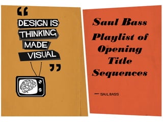 Saul Bass
Playlist of
Opening
Title
Sequences
 