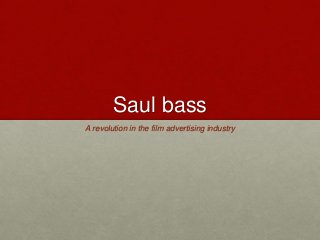 Saul bass
A revolution in the film advertising industry
 