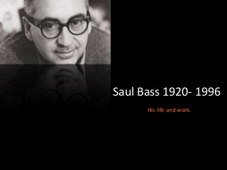 Saul Bass 1920- 1996
His life and work.
 