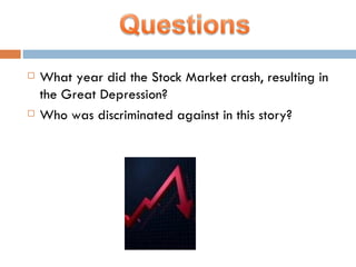 What year did the Stock Market crash, resulting in the Great Depression? Who was discriminated against in this story? 