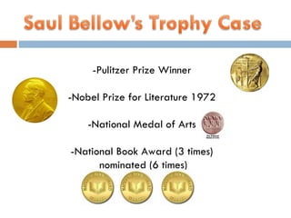 -Pulitzer Prize Winner -Nobel Prize for Literature 1972 -National Medal of Arts -National Book Award (3 times) nominated (6 times) 