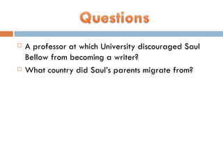 A professor at which University discouraged Saul Bellow from becoming a writer? What country did Saul’s parents migrate from? 