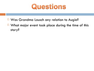 Was Grandma Lausch any relation to Augie? What major event took place during the time of this story? 