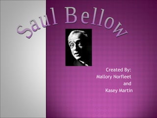 Created By:  Mallory Norfleet  and  Kasey Martin Saul Bellow 