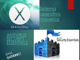 ANTIVIRUS
SECURITY
ESSENTIALS
Sistema
operativo
maverick
 