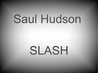 Saul Hudson  SLASH 