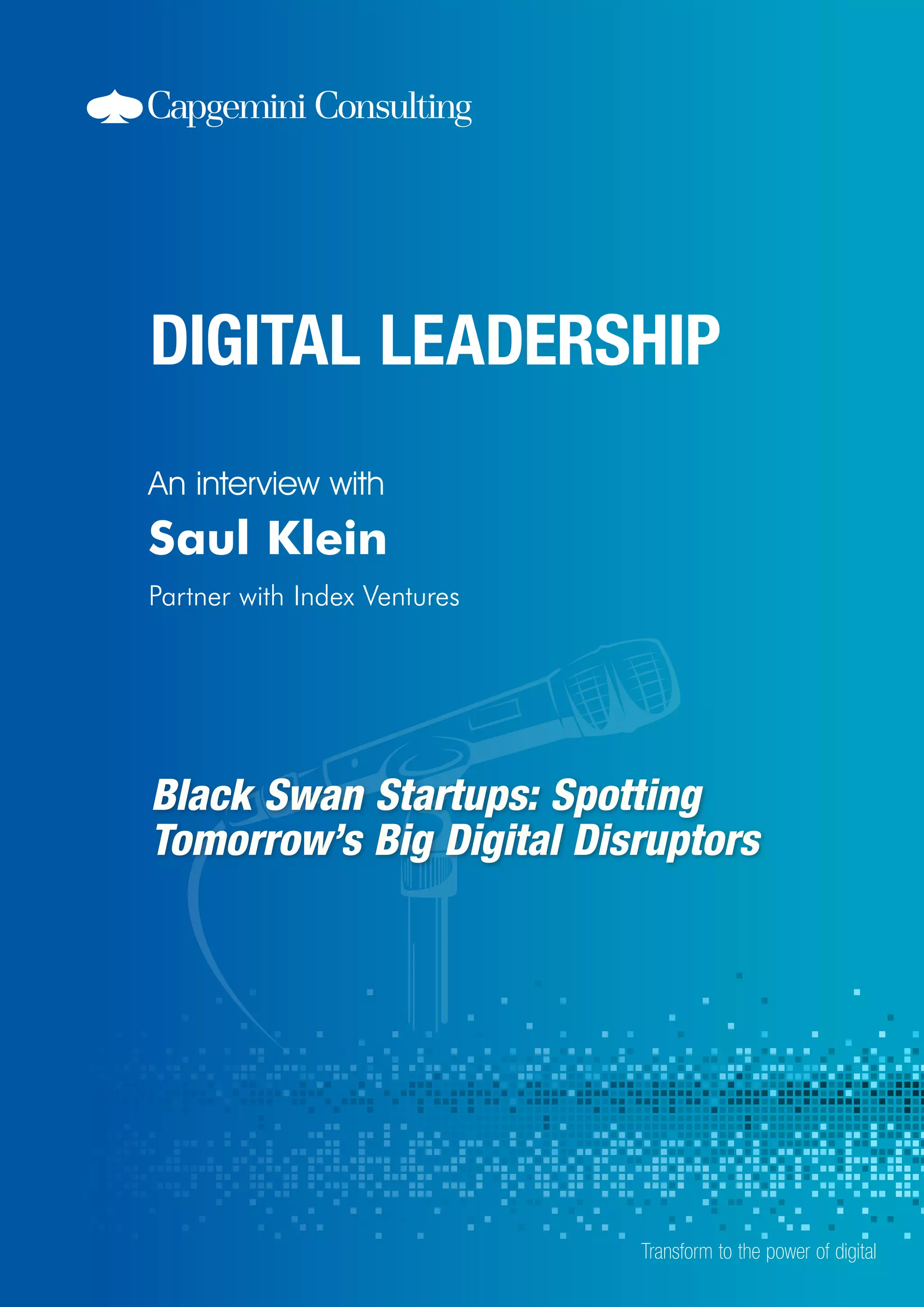 Black Swan Startups: Spotting
Tomorrow’s Big Digital Disruptors
An interview with
Transform to the power of digital
Saul Klein
Partner with Index Ventures
 