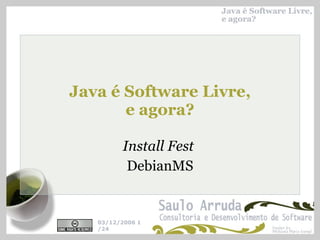 Java é Software Livre, e agora? Install Fest  DebianMS 