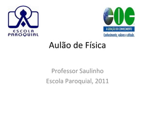 Aulão de Física Professor Saulinho Escola Paroquial, 2011 