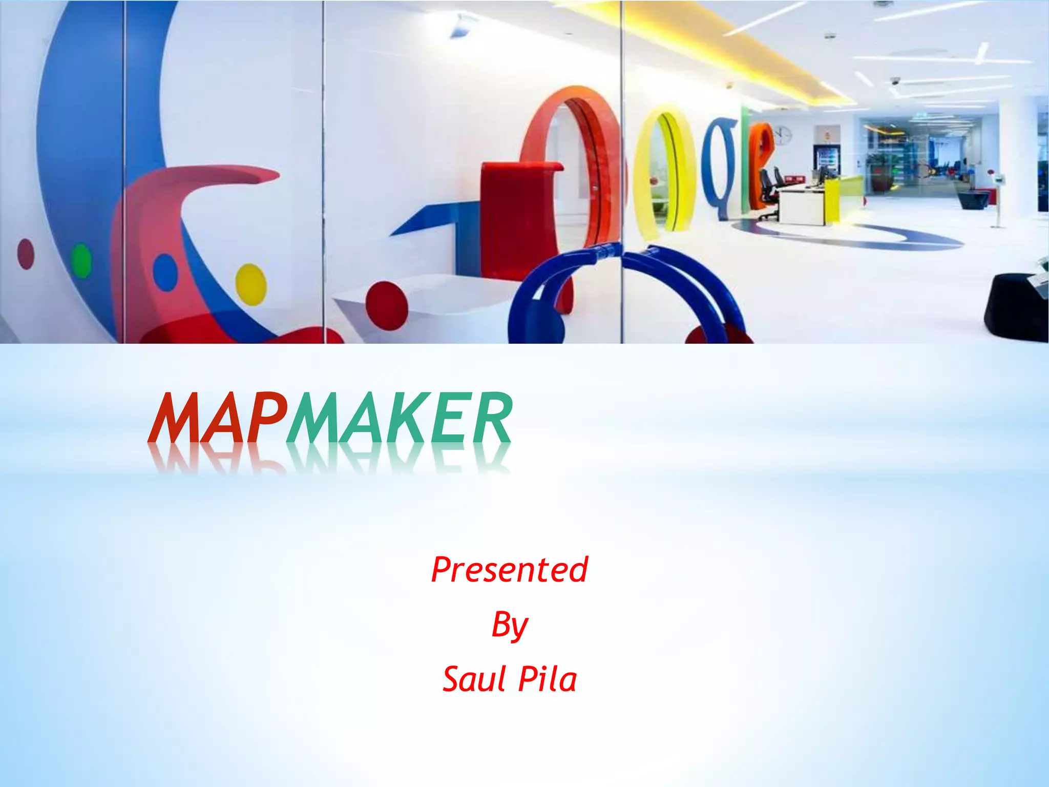 Presented
By
Saul Pila
MAPMAKER