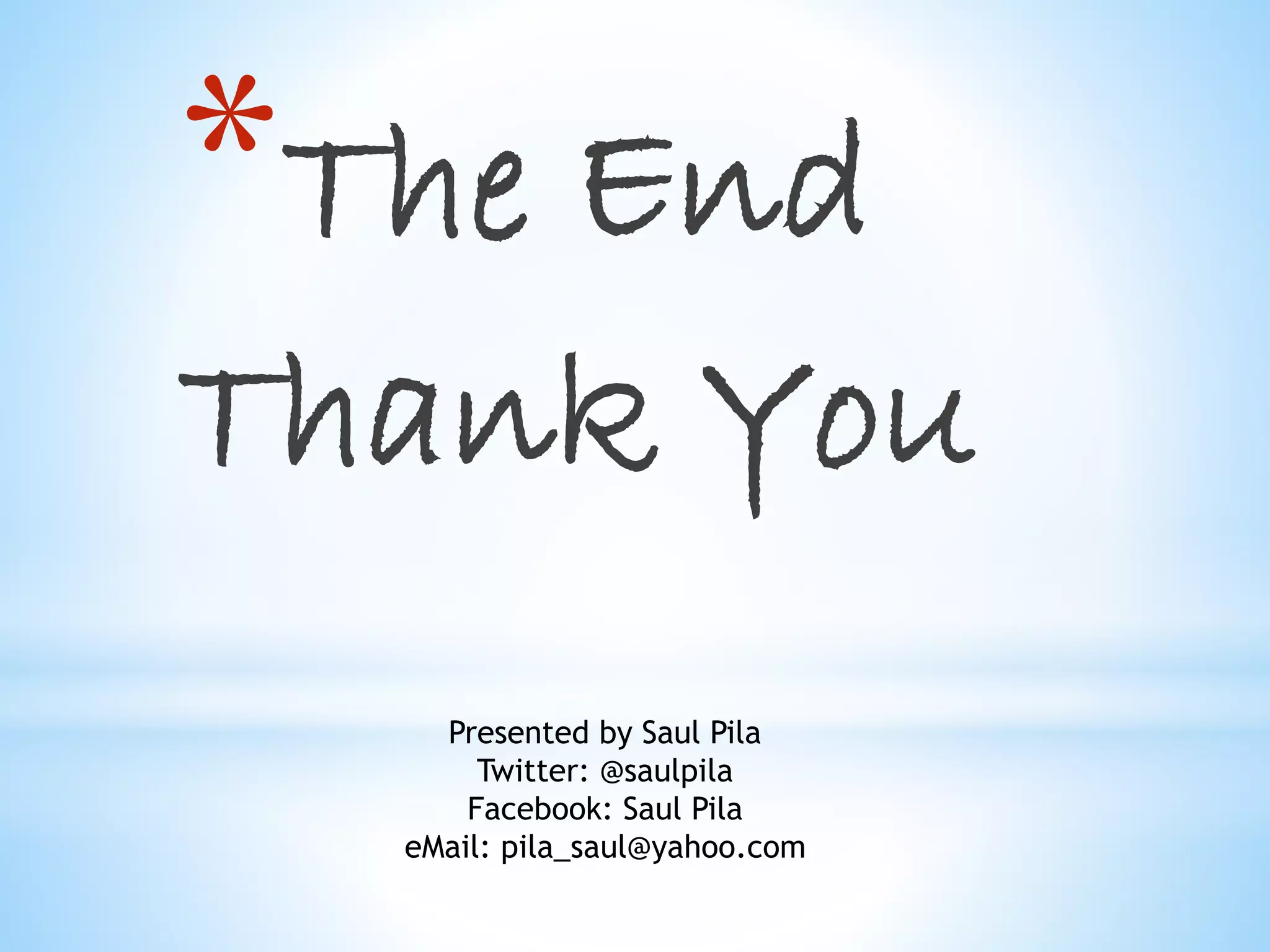 *The End
Thank You
Presented by Saul Pila
Twitter: @saulpila
Facebook: Saul Pila
eMail: pila_saul@yahoo.com