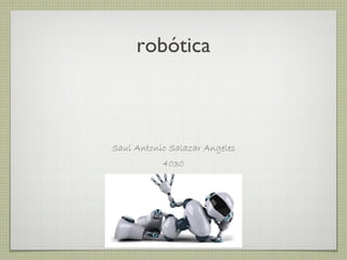 robótica
Saul Antonio Salazar Angeles
4030
 