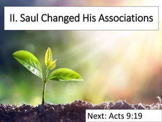 II. Saul Changed His Associations
Next: Acts 9:19
 