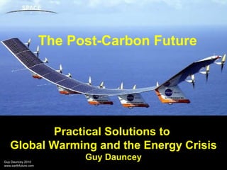 Practical Solutions to  Global Warming and the Energy Crisis Guy Dauncey The Post-Carbon Future 