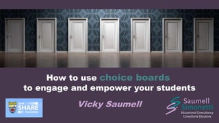 How to use choice boards
to engage and empower your students
Vicky Saumell
 