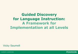 Guided Discovery
      for Language Instruction:
           A Framework for
     Implementation at all Levels



Vicky Saumell
 
