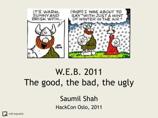 W.E.B. 2011The good, the bad, the ugly Saumil Shah HackCon Oslo, 2011 
