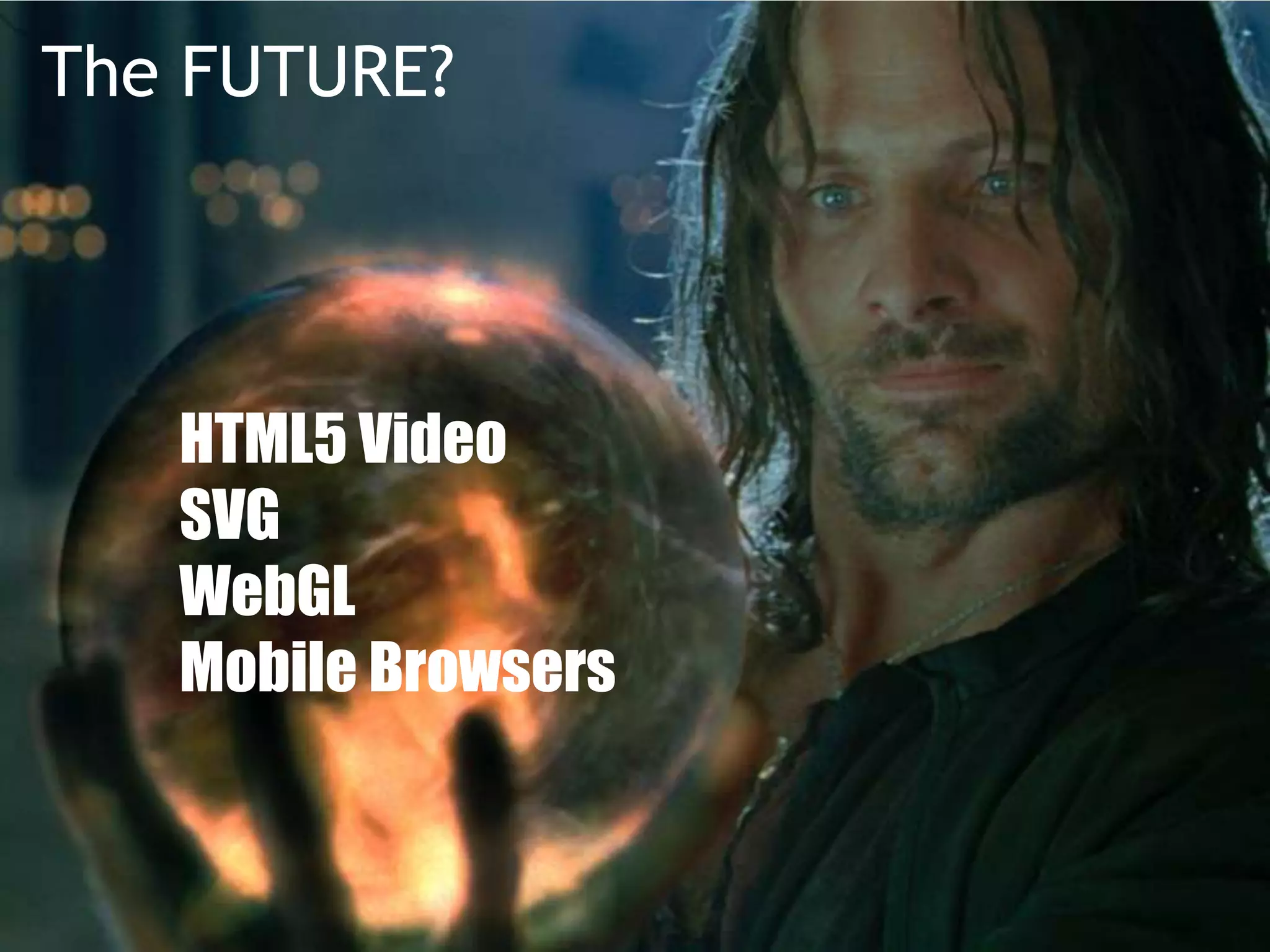 The FUTURE?




         HTML5 Video
         SVG
         WebGL
         Mobile Browsers


net-square
 