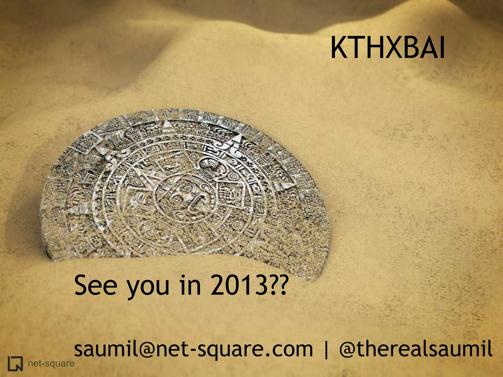 KTHXBAI




    See you in 2013??

net-square
          saumil@net-square.com | @therealsaumil
 