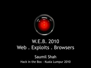 W.E.B. 2010Web . Exploits . Browsers,[object Object],Saumil Shah,[object Object],Hack in the Box - Kuala Lumpur 2010,[object Object]