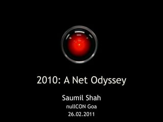 2010: A Net Odyssey
                  Saumil Shah
                   nullCON Goa
net-square
                    26.02.2011     n|u dwitiya
 