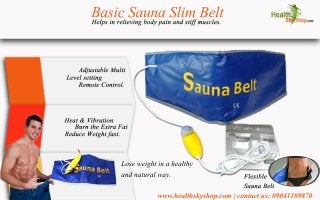 Basic Sauna Slim Belt 
Lose weight in a healthy 
and natural way. 
www.healthskyshop.com | contact us: 09041109870 
