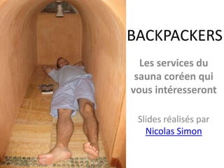 BACKPACKERS Les services du sauna coréen qui vous intéresseront Slides réalisés par Nicolas Simon 