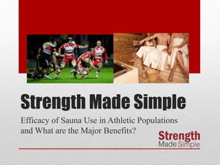 Strength Made Simple
Efficacy of Sauna Use in Athletic Populations
and What are the Major Benefits?
 