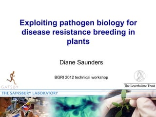 Exploiting pathogen biology for
disease resistance breeding in
             plants

           Diane Saunders

         BGRI 2012 technical workshop
 