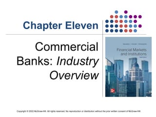 Chapter Eleven
Commercial
Banks: Industry
Overview
Copyright © 2022 McGraw-Hill. All rights reserved. No reproduction or distribution without the prior written consent of McGraw-Hill.
 