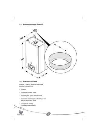 5.3    Монтажні розміри Моделі F




 184


                                          41




  740




                410
                               310

5.4    Комплект поставки

Апарат з заводу надходить в одній
коробці, яка містить :

- Апарат

- прозорий шланг зливу

- подовжувач крану заповнення

- комплект прокладок з обмежувачем
  витрат холодної води

- діафрагму газову
  (тільки для моделі F)




                                     20
 