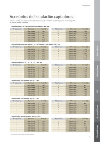 35
Energía solar
Nº Captadores Referencia Precio (€)
1 0020153463 363
2 0020153464 551
3 0020153465 739
4 0020153466 927
5 0020153467 1.115
6 0020153468 1.303
Nº Captadores Referencia Precio (€)
1 0020153475 563
2 0020153476 851
3 0020153477 1.139
4 0020153478 1.427
5 0020153479 1.715
6 0020153480 2.003
Nº Captadores Referencia Precio (€)
1 0020107451 243
2 0020107452 391
3 0020107453 539
4 0020107454 687
5 0020107455 835
6 0020107456 983
Nº Captadores Referencia Precio (€)
1 0020153487 165
2 0020153488 280
3 0020153489 395
4 0020153490 510
5 0020153491 625
6 0020153492 740
Nº Captadores Referencia Precio (€)
1 0020153501 170
2 0020153502 290
3 0020153503 410
4 0020153504 530
5 0020153505 650
6 0020153506 770
Nº Captadores Referencia Precio (€)
1 0020153513 150
2 0020153514 250
3 0020153515 350
4 0020153516 450
5 0020153517 550
6 0020153518 650
Nº Captadores Referencia Precio (€)
7 0020153469 1.491
8 0020153470 1.679
9 0020153471 1.867
10 0020153472 2.055
11 0020153473 2.243
12 0020153474 2.431
Nº Captadores Referencia Precio (€)
7 0020153481 2.291
8 0020153482 2.579
9 0020153483 2.867
10 0020153484 3.155
11 0020153485 3.443
12 0020153486 3.731
Nº Captadores Referencia Precio (€)
7 0020107457 1.131
8 0020107458 1.279
9 0020107459 1.427
10 0020107460 1.575
11 0020107461 1.723
12 0020107462 1.871
Nº Captadores Referencia Precio (€)
7 0020153493 855
8 0020153494 970
9 0020153495 1.085
10 0020153496 1.200
11 0020153497 1.315
12 0020153498 1.430
Nº Captadores Referencia Precio (€)
7 0020153507 890
8 0020153508 1.010
9 0020153509 1.130
10 0020153510 1.250
11 0020153511 1.370
12 0020153512 1.490
Nº Captadores Referencia Precio (€)
7 0020153519 750
8 0020153520 850
9 0020153521 950
10 0020153522 1.050
11 0020153523 1.150
12 0020153524 1.250
Soporte terraza 30O
/ 45O
/ 60O
(ajustable a otros ángulos) · SRV / SCV
Soporte terraza con placas de carga 30O
/ 45O
/ 60O
(ajustable a otros ángulos) · SRV / SCV
Soporte terraza (tipo 2) 20O
/ 30O
/ 40O
/ 45O
· SRV / SCV
Tejado inclinado - Teja tipo árabe · SRV / SCV / SRH
Tejado inclinado - Teja tipo plano · SRV / SCV / SRH
Tejado inclinado - Montaje universal · SRV / SCV / SRH
Accesorios de instalación captadores
IVA no incluido. Precios válidos salvo error tipográﬁco
Todos los soportes incluyen accesorios de montaje, racores de unión entre captadores y racores de entrada /salida
de montaje hasta 12 captadores
SueloradianteCalderasdegasACSAireacondicionadoTuberíasplásticas
 