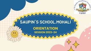 SAUPIN'S SCHOOL,MOHALI
ORIENTATION
SESSION 2023-24
 