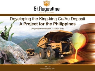 Developing the King-king Cu/Au Deposit
    A Project for the Philippines
          Corporate Presentation – March 2012




                         TSX: SAU
                    www.sagcmining.com
 