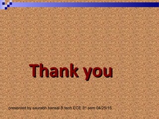 Thank youThank you
presented by saurabh bansal B.tech ECE 3rd
sem 04/25/15
 