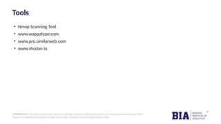 CONFIDENTIAL: The information in this document belongs to Boston Institute of Analytics LLC. Any unauthorized sharing of this
material is prohibited and subject to legal action under breach of IP and confidentiality clauses.
Tools
• Nmap Scanning Tool
• www.wappalyzer.com
• www.pro.similarweb.com
• www.shodan.io
 