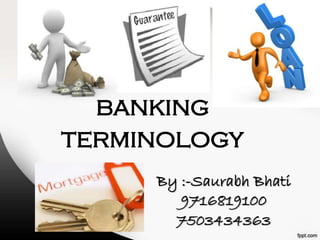banking
terminology
     By :-Saurabh Bhati
        9716819100
       7503434363
 