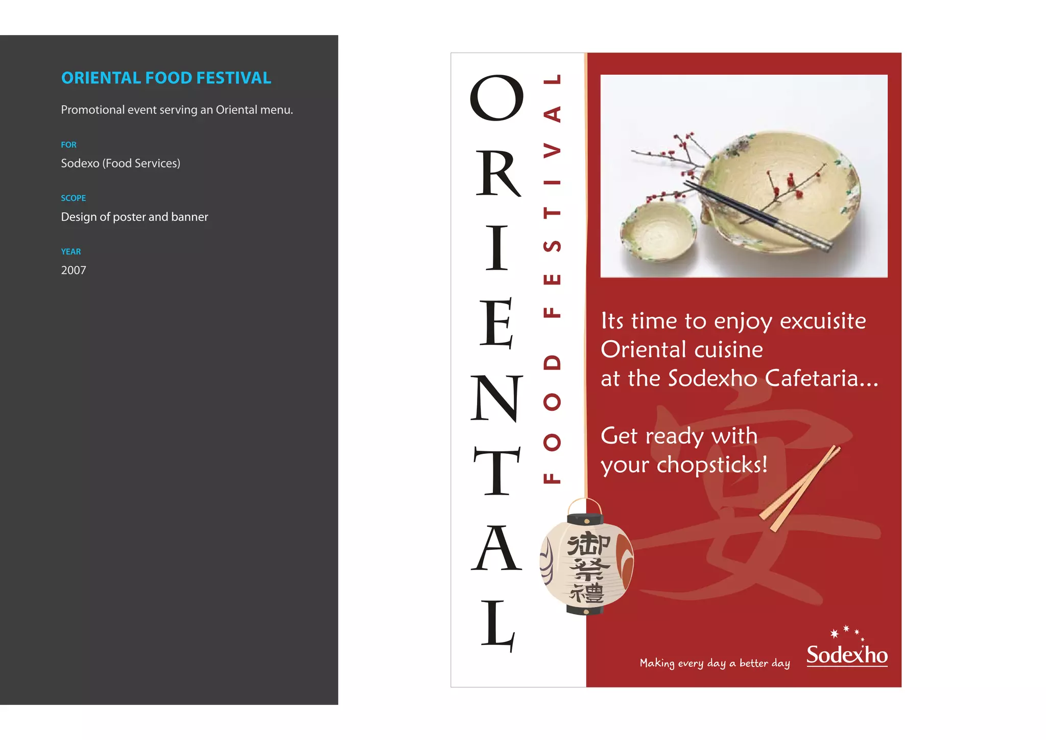 oriental food festival
Promotional event serving an Oriental menu.

for

Sodexo (Food Services)

scope

Design of poster and banner

year

2007
 