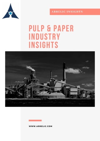 pulp & paper
industry
insights
WWW.ARRELIC.COM
ARRELIC INSIGHTS
 