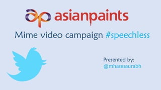 Mime video campaign #speechless
Presented by:
@mhasesaurabh
 