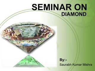 SEMINAR ON
DIAMOND
By:-
Saurabh Kumar Mishra
 