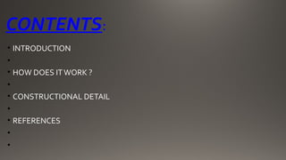 CONTENTS:
• INTRODUCTION
•
• HOW DOES ITWORK ?
•
• CONSTRUCTIONAL DETAIL
•
• REFERENCES
•
•
 