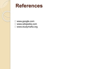 References
www.google.com
www.wikipedia.com
www.studymafia.org
 