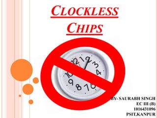 CLOCKLESS
CHIPS
BY- SAURABH SINGH
EC III (B)
1016431096
PSIT,KANPUR
 